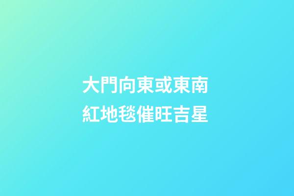 大門向東或東南 紅地毯催旺吉星